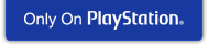 Only On PlayStation Only On PlayStation